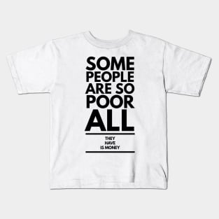 some people are so poor all they have is money Kids T-Shirt